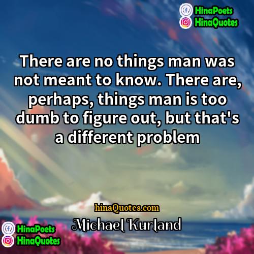 Michael Kurland Quotes | There are no things man was not